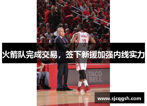 火箭队完成交易，签下新援加强内线实力