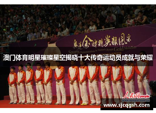 澳门体育明星璀璨星空揭晓十大传奇运动员成就与荣耀