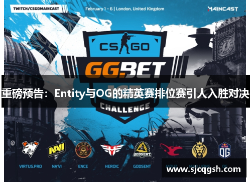 重磅预告：Entity与OG的精英赛排位赛引人入胜对决