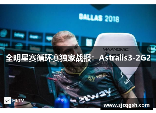 全明星赛循环赛独家战报：Astralis3-2G2